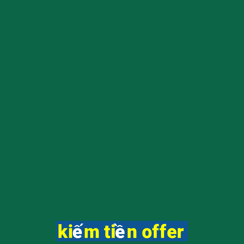 kiếm tiền offer