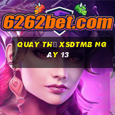 Quay thử XSDTMB ngày 13