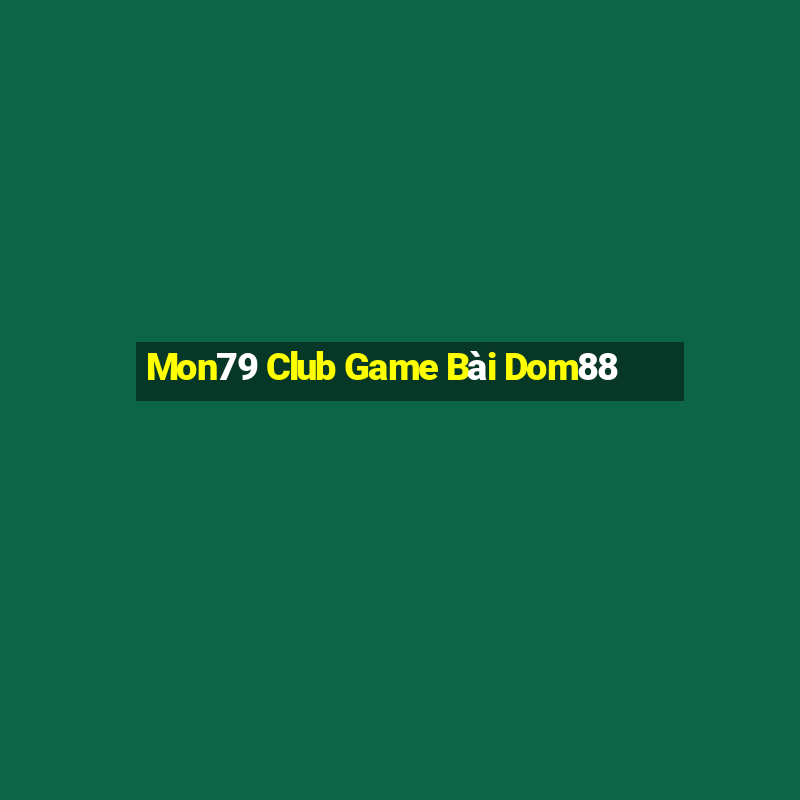 Mon79 Club Game Bài Dom88