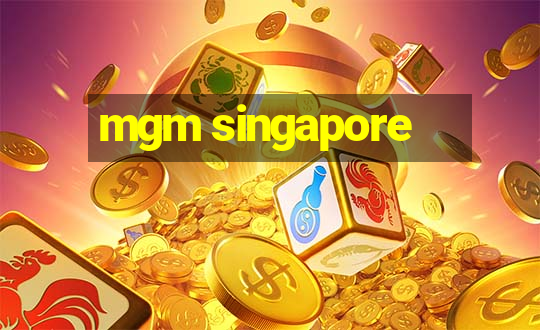 mgm singapore