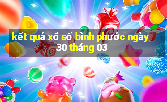 kết quả xổ số bình phước ngày 30 tháng 03