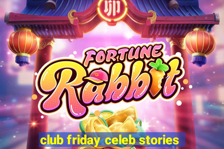 club friday celeb stories