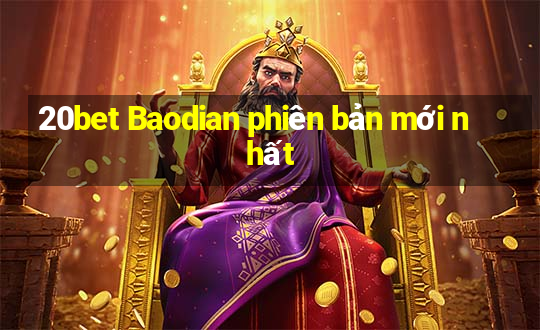 20bet Baodian phiên bản mới nhất