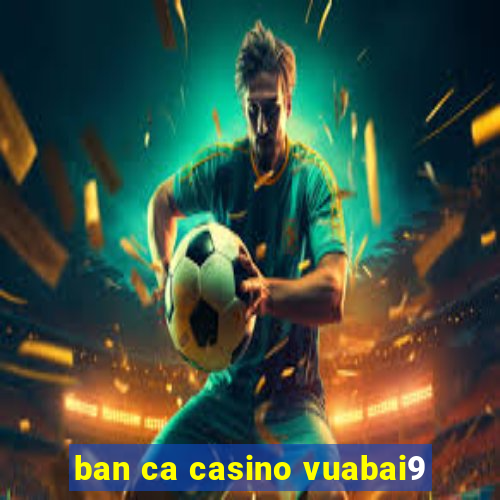 ban ca casino vuabai9