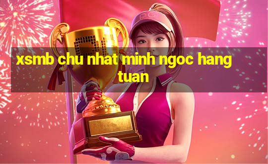 xsmb chu nhat minh ngoc hang tuan