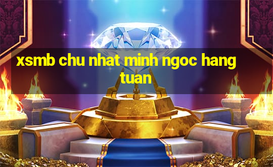 xsmb chu nhat minh ngoc hang tuan