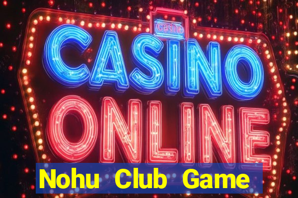 Nohu Club Game Bài Quốc Tế