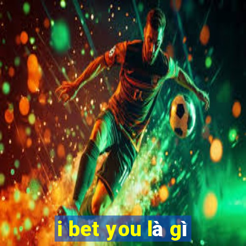 i bet you là gì