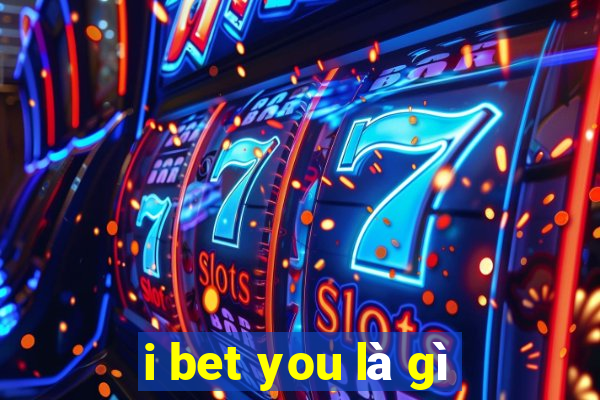 i bet you là gì