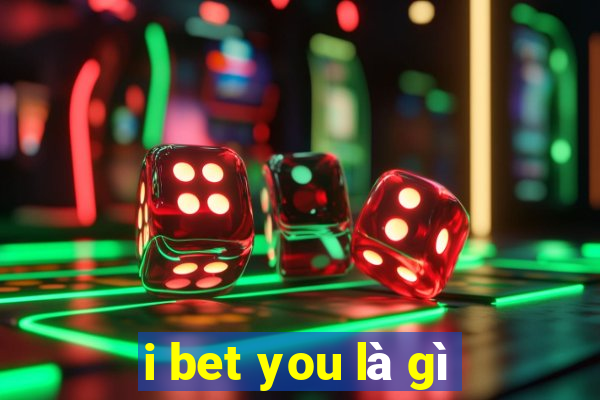 i bet you là gì