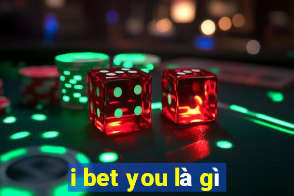 i bet you là gì