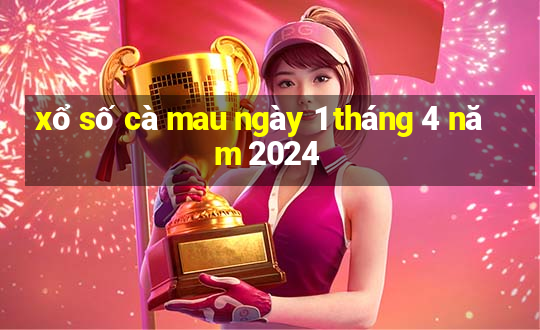 xổ số cà mau ngày 1 tháng 4 năm 2024