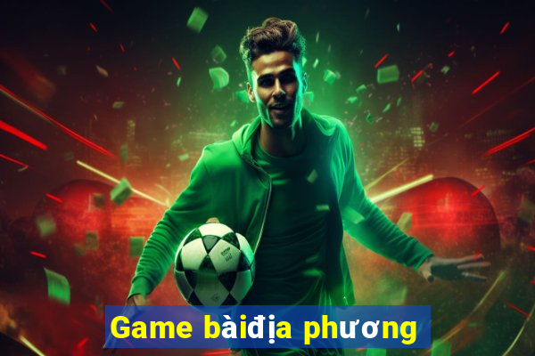 Game bàiđịa phương