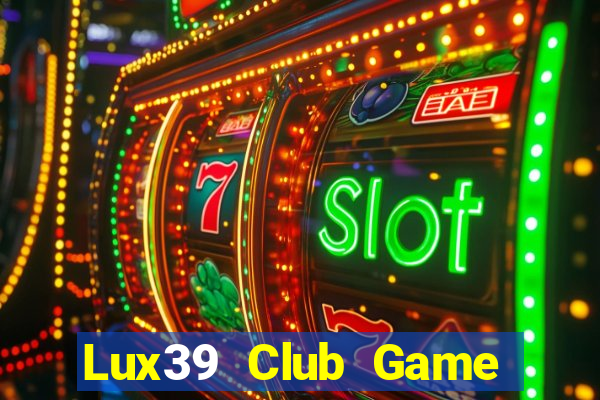 Lux39 Club Game Bài Đổi Thưởng Uy Tín