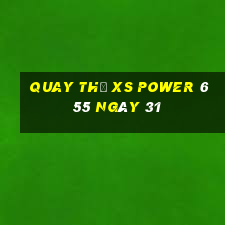 Quay thử XS power 6 55 ngày 31