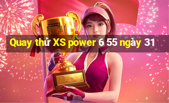 Quay thử XS power 6 55 ngày 31