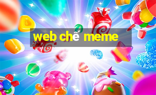 web chế meme