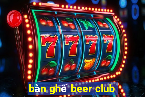 bàn ghế beer club