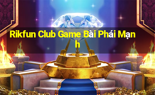 Rikfun Club Game Bài Phái Mạnh