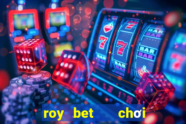 roy bet   chơi là thắng