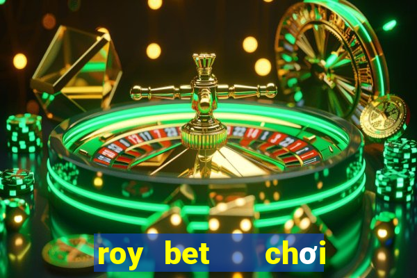 roy bet   chơi là thắng