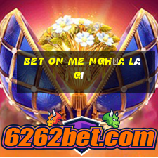 bet on me nghĩa là gì