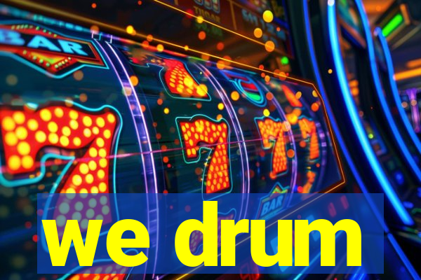 we drum