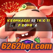 keonhacai 88 trực tiếp bóng đá