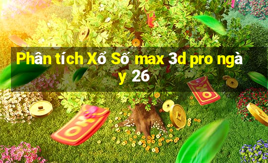 Phân tích Xổ Số max 3d pro ngày 26