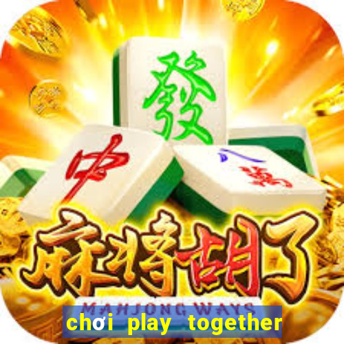 chơi play together không cần tải