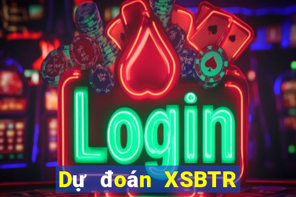 Dự đoán XSBTR ngày 17