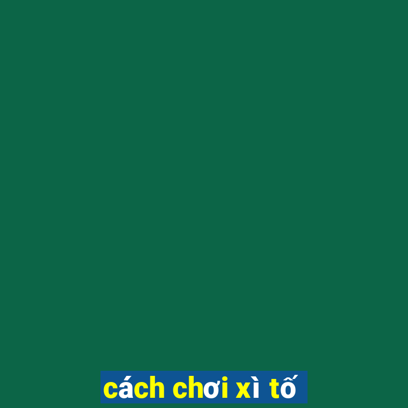 cách chơi xì tố