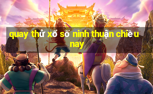 quay thử xổ số ninh thuận chiều nay