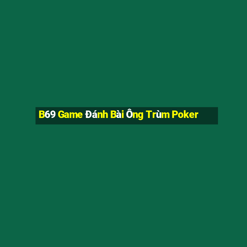 B69 Game Đánh Bài Ông Trùm Poker