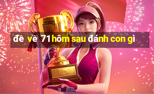 đề về 71 hôm sau đánh con gì