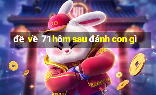 đề về 71 hôm sau đánh con gì