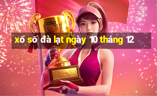 xổ số đà lạt ngày 10 tháng 12