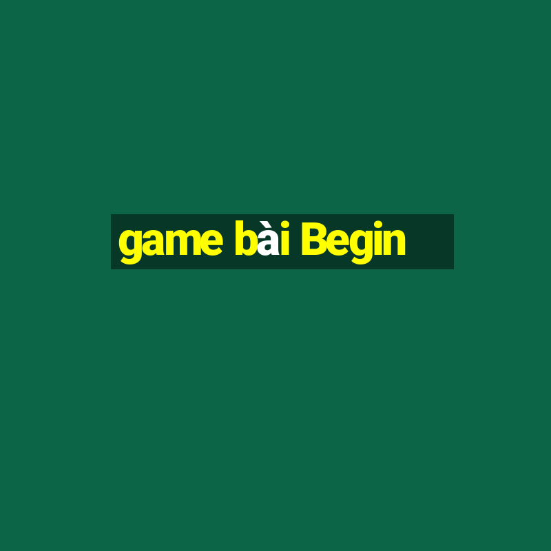 game bài Begin