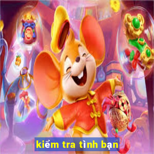 kiểm tra tình bạn