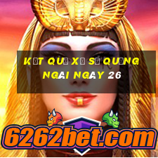 kết quả Xổ Số quảng ngãi ngày 26