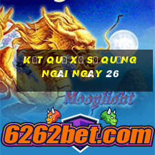 kết quả Xổ Số quảng ngãi ngày 26