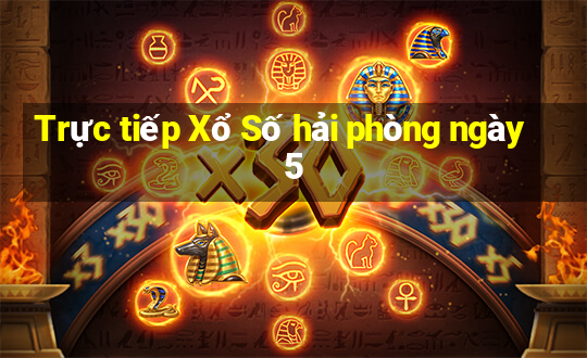 Trực tiếp Xổ Số hải phòng ngày 5