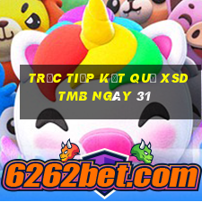 Trực tiếp kết quả XSDTMB ngày 31