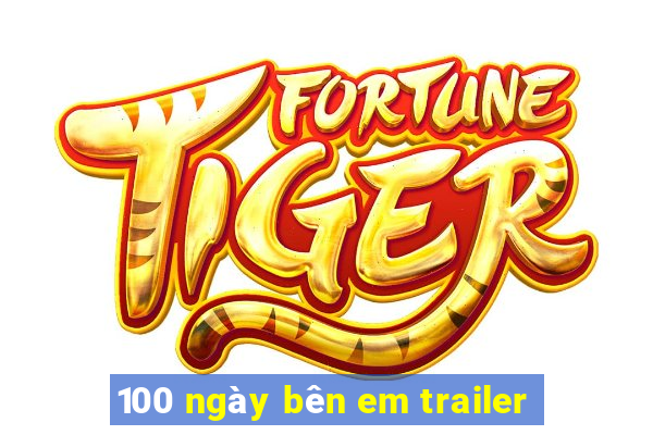 100 ngày bên em trailer