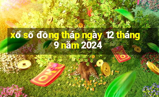 xổ số đồng tháp ngày 12 tháng 9 năm 2024