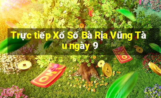 Trực tiếp Xổ Số Bà Rịa Vũng Tàu ngày 9