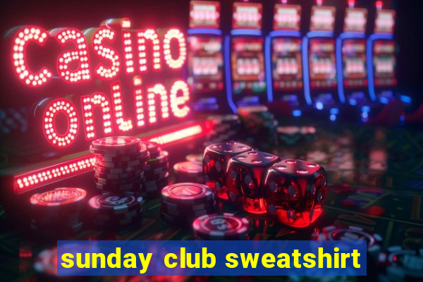 sunday club sweatshirt