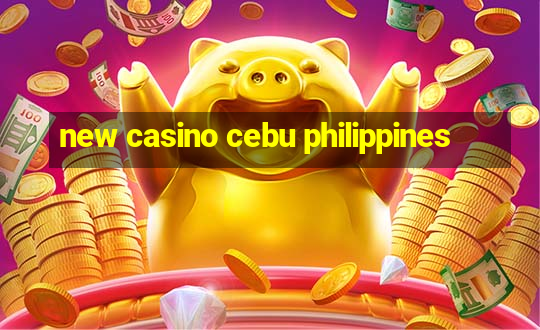 new casino cebu philippines