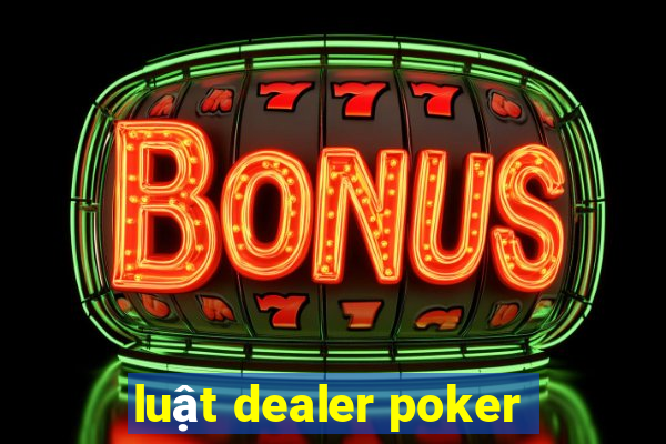 luật dealer poker