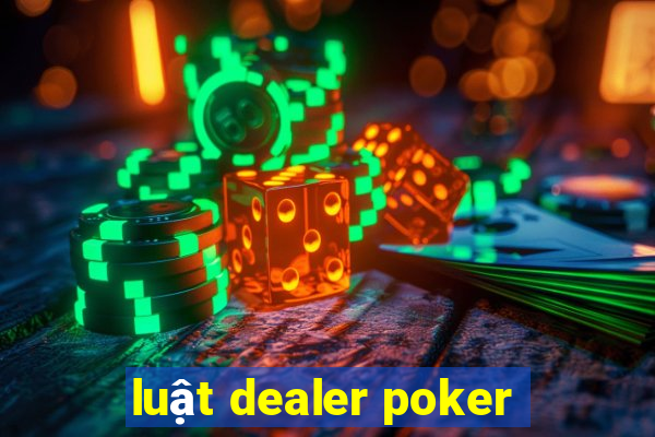 luật dealer poker